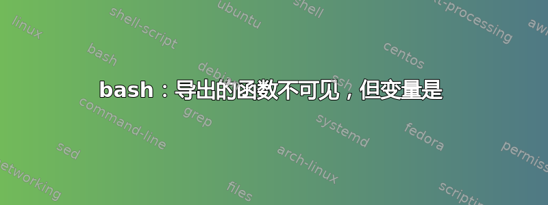 bash：导出的函数不可见，但变量是