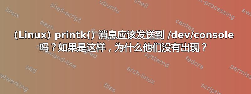 (Linux) printk() 消息应该发送到 /dev/console 吗？如果是这样，为什么他们没有出现？