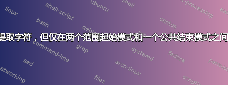 根据模式提取字符，但仅在两个范围起始模式和一个公共结束模式之间提取字符