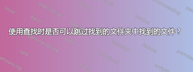 使用查找时是否可以跳过找到的文件夹中找到的文件？