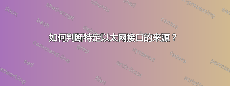 如何判断特定以太网接口的来源？