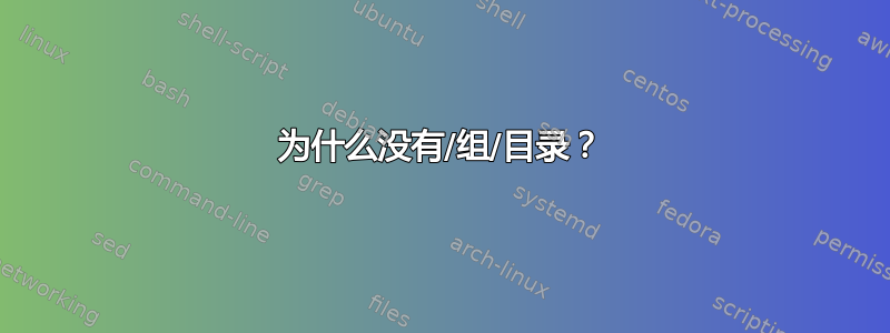 为什么没有/组/目录？