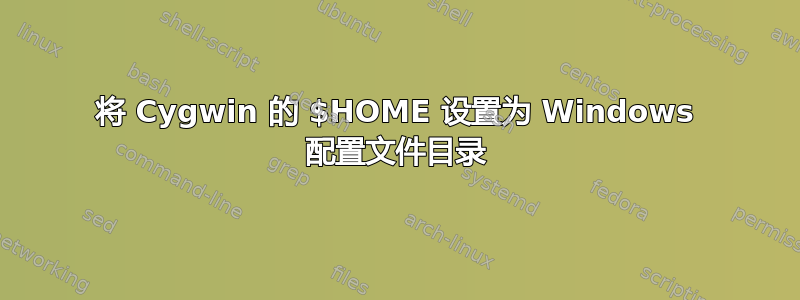 将 Cygwin 的 $HOME 设置为 Windows 配置文件目录