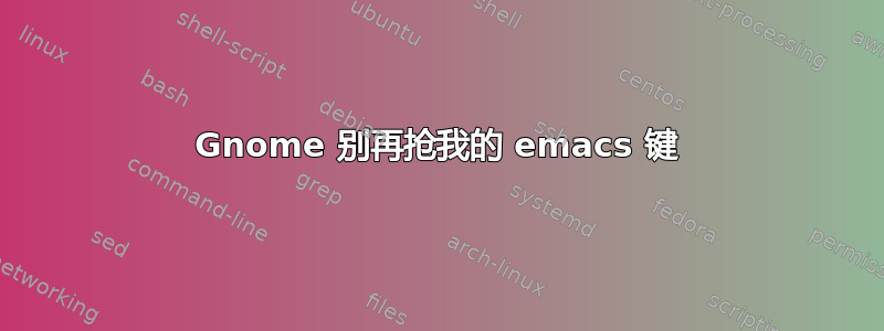 Gnome 别再抢我的 emacs 键