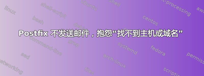 Postfix 不发送邮件，抱怨“找不到主机或域名”