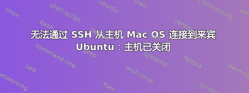 无法通过 SSH 从主机 Mac OS 连接到来宾 Ubuntu：主机已关闭