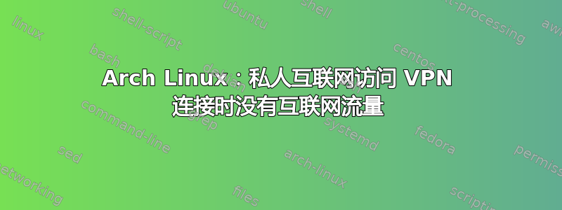 Arch Linux：私人互联网访问 VPN 连接时没有互联网流量