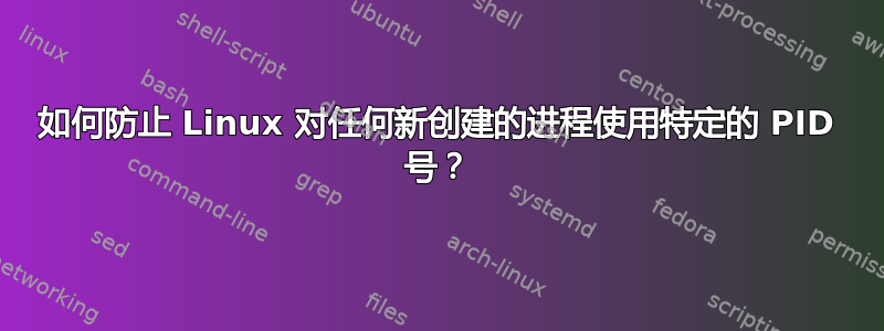 如何防止 Linux 对任何新创建的进程使用特定的 PID 号？