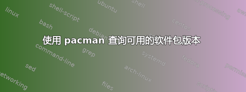 使用 pacman 查询可用的软件包版本