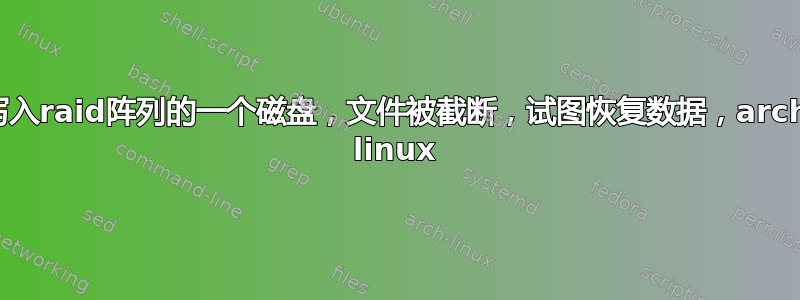 写入raid阵列的一个磁盘，文件被截断，试图恢复数据，arch linux