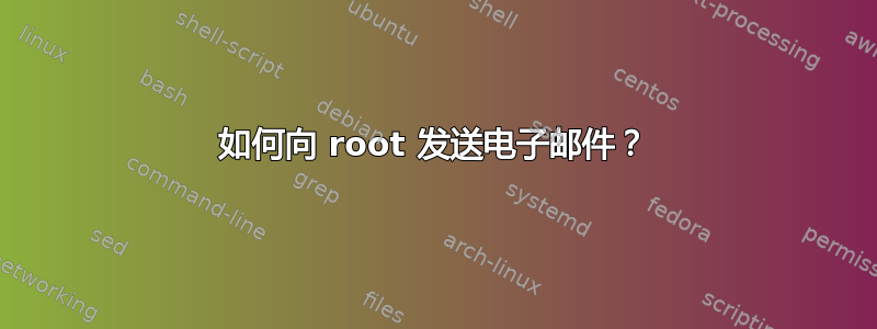 如何向 root 发送电子邮件？