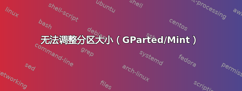 无法调整分区大小（GParted/Mint）