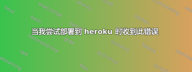 当我尝试部署到 heroku 时收到此错误