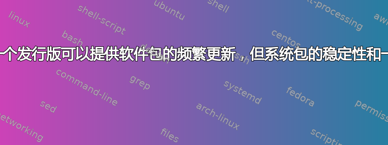 有没有一个发行版可以提供软件包的频繁更新，但系统包的稳定性和一致性？ 