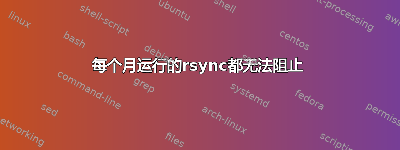 每个月运行的rsync都无法阻止