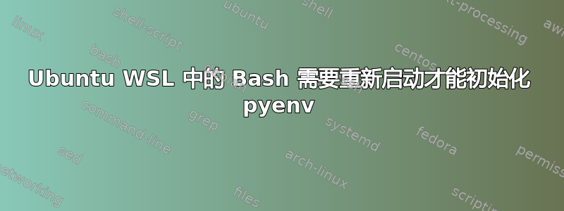 Ubuntu WSL 中的 Bash 需要重新启动才能初始化 pyenv