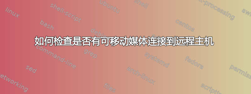 如何检查是否有可移动媒体连接到远程主机