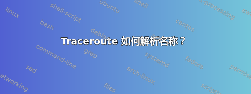 Traceroute 如何解析名称？