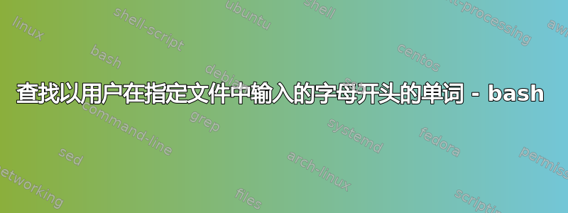 查找以用户在指定文件中输入的字母开头的单词 - bash