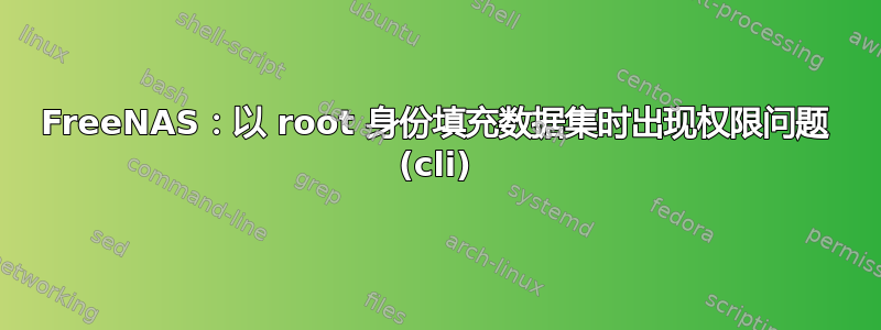 FreeNAS：以 root 身份填充数据集时出现权限问题 (cli)