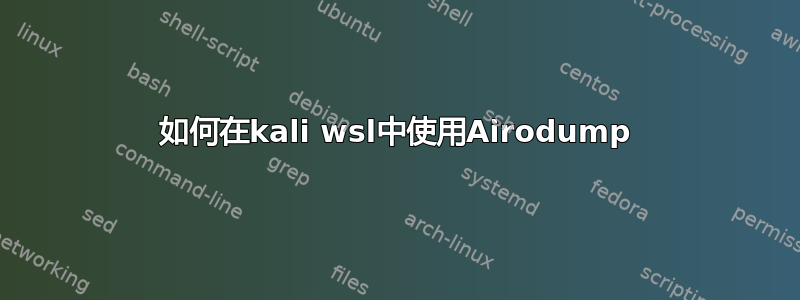 如何在kali wsl中使用Airodump