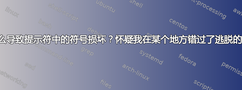 是什么导致提示符中的符号损坏？怀疑我在某个地方错过了逃脱的机会