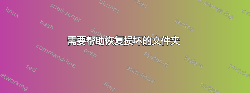 需要帮助恢复损坏的文件夹