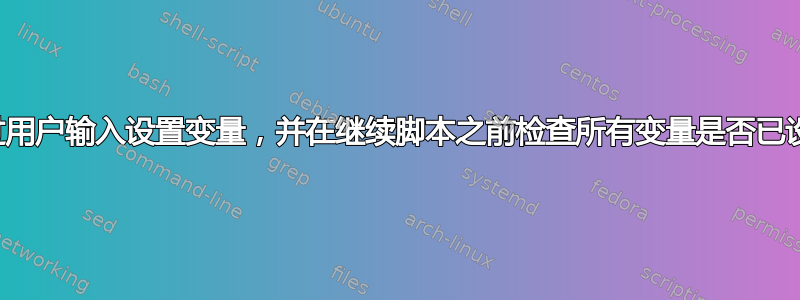 通过用户输入设置变量，并在继续脚本之前检查所有变量是否已设置