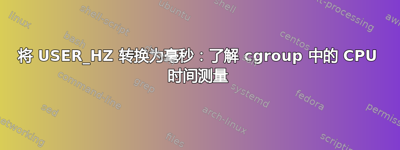 将 USER_HZ 转换为毫秒：了解 cgroup 中的 CPU 时间测量