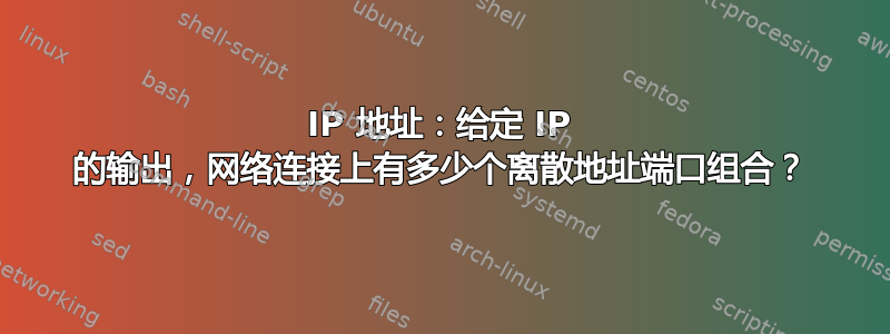 IP 地址：给定 IP 的输出，网络连接上有多少个离散地址端口组合？