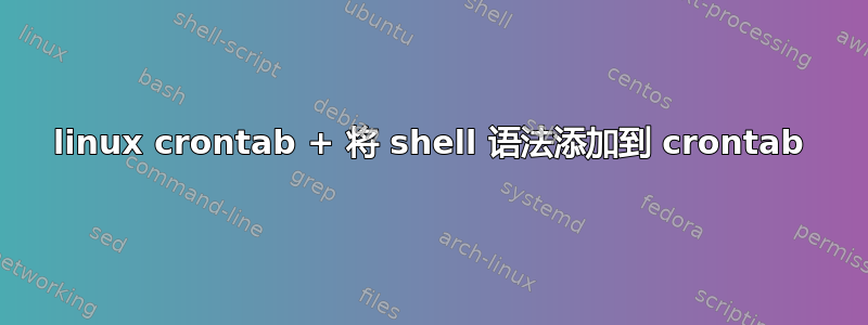 linux crontab + 将 shell 语法添加到 crontab