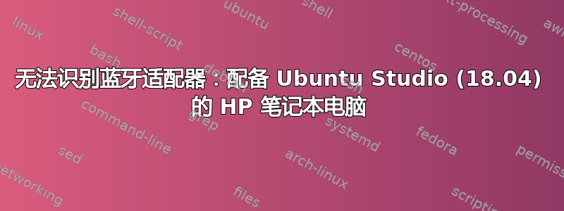 无法识别蓝牙适配器：配备 Ubuntu Studio (18.04) 的 HP 笔记本电脑