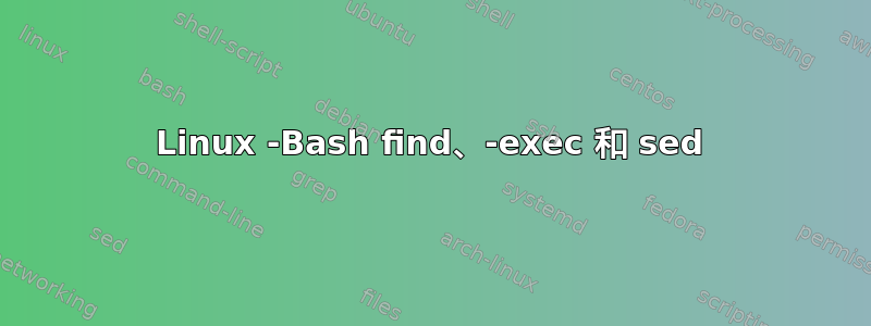 Linux -Bash find、-exec 和 sed