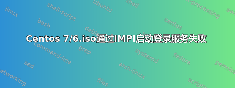 Centos 7/6.iso通过IMPI启动登录服务失败