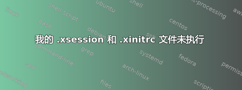 我的 .xsession 和 .xinitrc 文件未执行