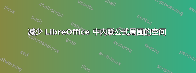 减少 LibreOffice 中内联公式周围的空间