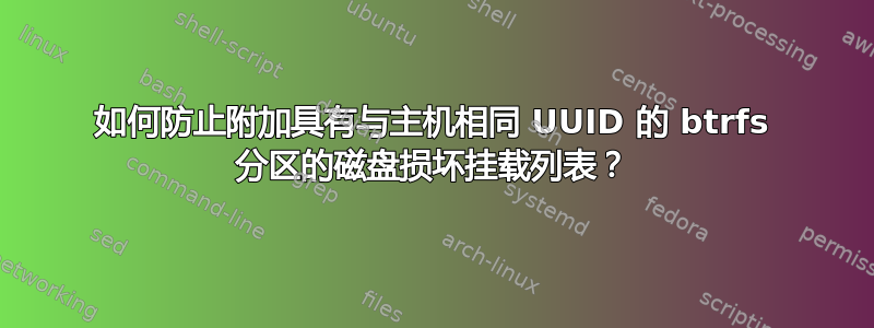 如何防止附加具有与主机相同 UUID 的 btrfs 分区的磁盘损坏挂载列表？