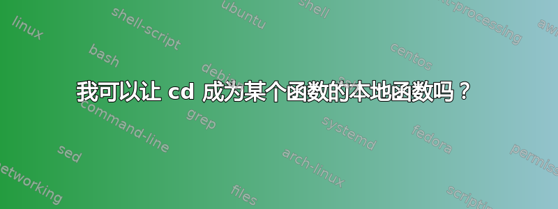 我可以让 cd 成为某个函数的本地函数吗？