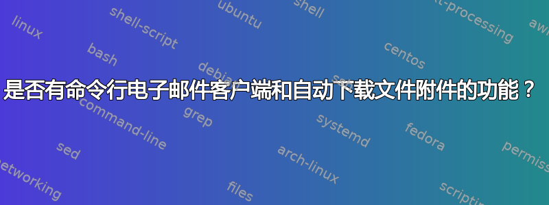 是否有命令行电子邮件客户端和自动下载文件附件的功能？