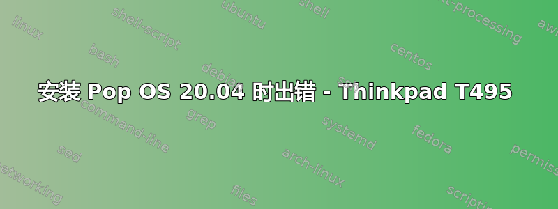 安装 Pop OS 20.04 时出错 - Thinkpad T495