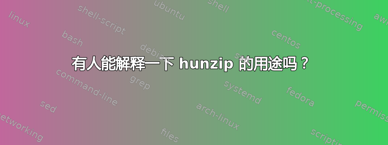 有人能解释一下 hunzip 的用途吗？