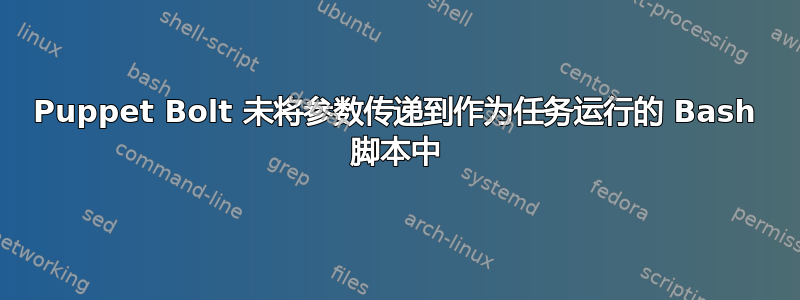 Puppet Bolt 未将参数传递到作为任务运行的 Bash 脚本中