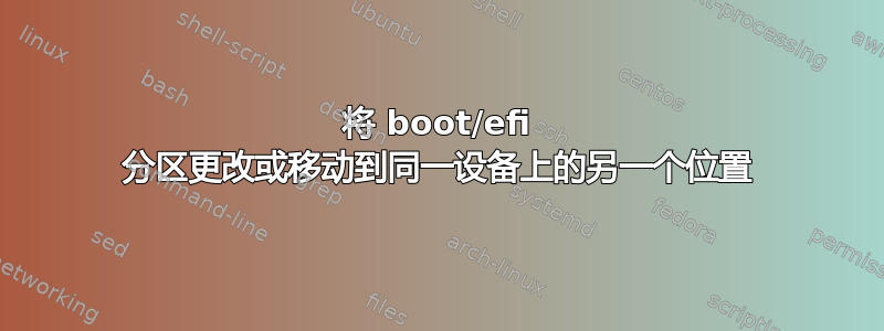 将 boot/efi 分区更改或移动到同一设备上的另一个位置