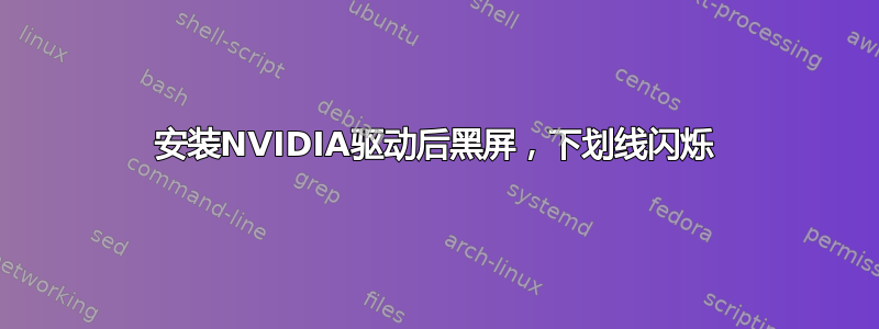 安装NVIDIA驱动后黑屏，下划线闪烁