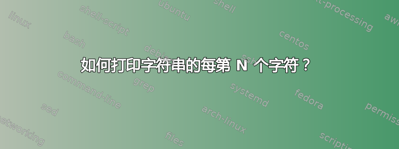 如何打印字符串的每第 N 个字符？