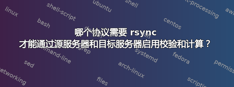 哪个协议需要 rsync 才能通过源服务器和目标服务器启用校验和计算？