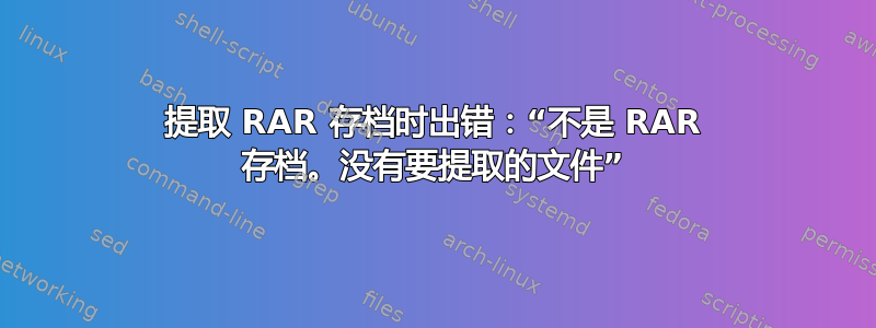 提取 RAR 存档时出错：“不是 RAR 存档。没有要提取的文件”