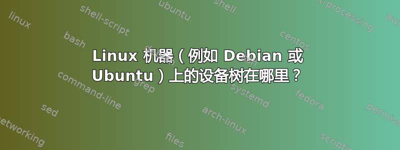 Linux 机器（例如 Debian 或 Ubuntu）上的设备树在哪里？