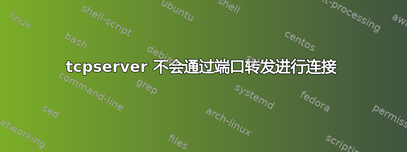 tcpserver 不会通过端口转发进行连接