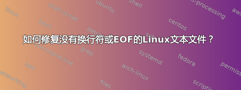 如何修复没有换行符或EOF的Linux文本文件？